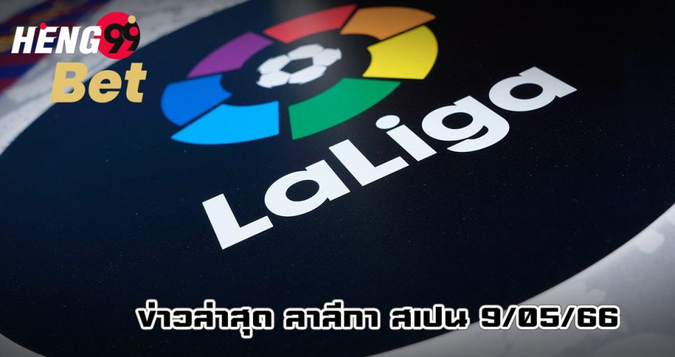 ข่าวล่าสุด ลาลีกา สเปน 9/05/66
